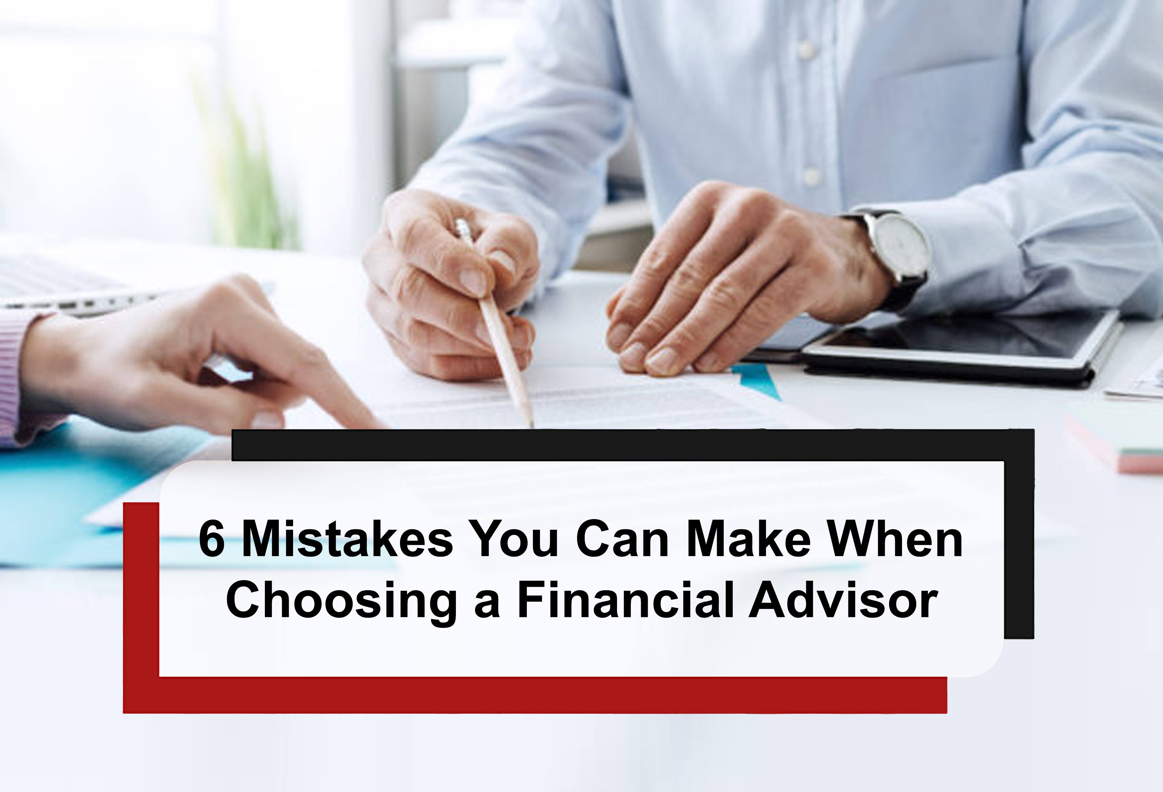You are currently viewing 6 Mistakes You Can Make When Choosing a Financial Advisor
